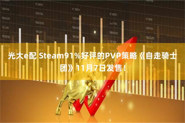 光大e配 Steam91%好评的PVP策略《自走骑士团》11月7日发售！