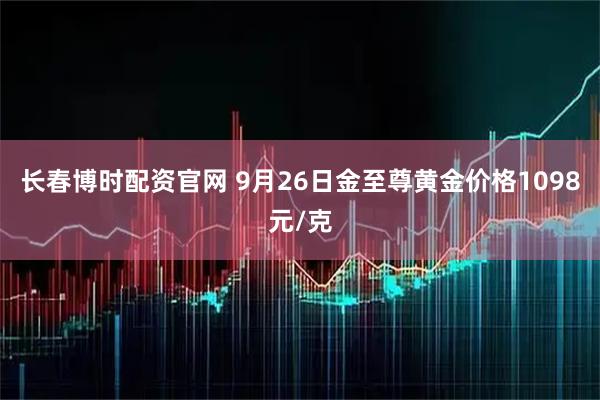 长春博时配资官网 9月26日金至尊黄金价格1098元/克